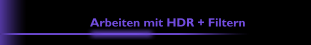 Arbeiten mit HDR + Filtern