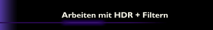 Arbeiten mit HDR + Filtern